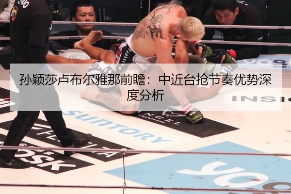 孙颖莎卢布尔雅那前瞻：中近台抢节奏优势深度分析